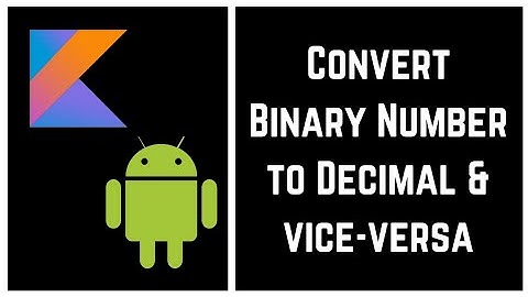 Kotlin Tutorial for Beginners - Kotlin Program to Convert Binary Number to Decimal and vice-versa