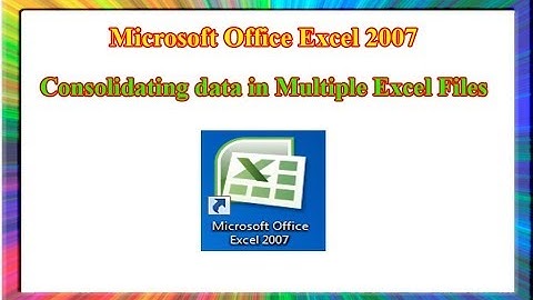 Excel 2007: how to consolidate data from multiple excel Files