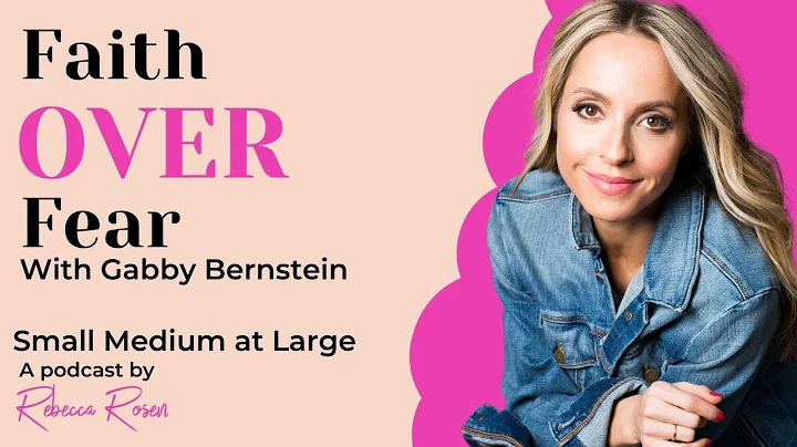 Small Medium at Large Podcast | Ep.05: Gabby Bernstein - Faith Over Fear