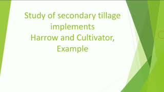 Study of secondary tillage implements, Harrow and Cultivator Engg 232