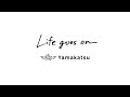 【MV】Life goes on/Yamakatsu