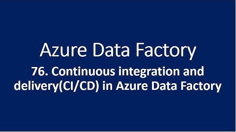 76. Continuous integration and deployment in Azure Data Factory