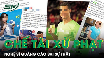 Nghệ Sĩ Sẽ Bị Xử Lý Như Thế Nào Khi Quảng Cáo Sai Sự Thật | SKĐS