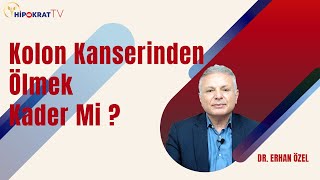 KOLON KANSERİNDEN ÖLMEK KADER Mİ ? -  Dr.  Erhan Özel