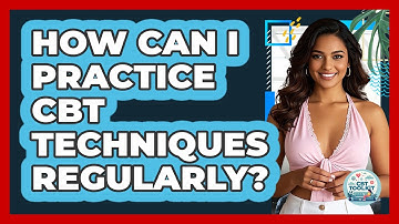 How Can I Practice CBT Techniques Regularly?