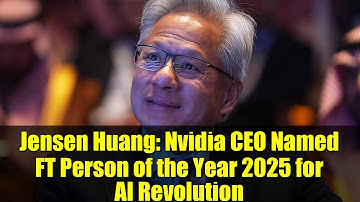 Jensen Huang: Nvidia CEO Named FT Person of the Year 2025 for AI Revolution