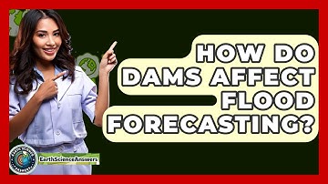 How Do Dams Affect Flood Forecasting? - Earth Science Answers