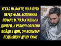 На полпути передумал ехать на вахту и рванул обратно к жене и дочери, а дома обомлел от ужаса