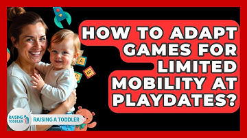 How To Adapt Games For Limited Mobility At Playdates? - Raising A Toddler