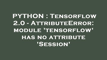 PYTHON : Tensorflow 2.0 - AttributeError: module 