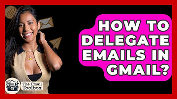 How To Delegate Emails In Gmail? - TheEmailToolbox.com