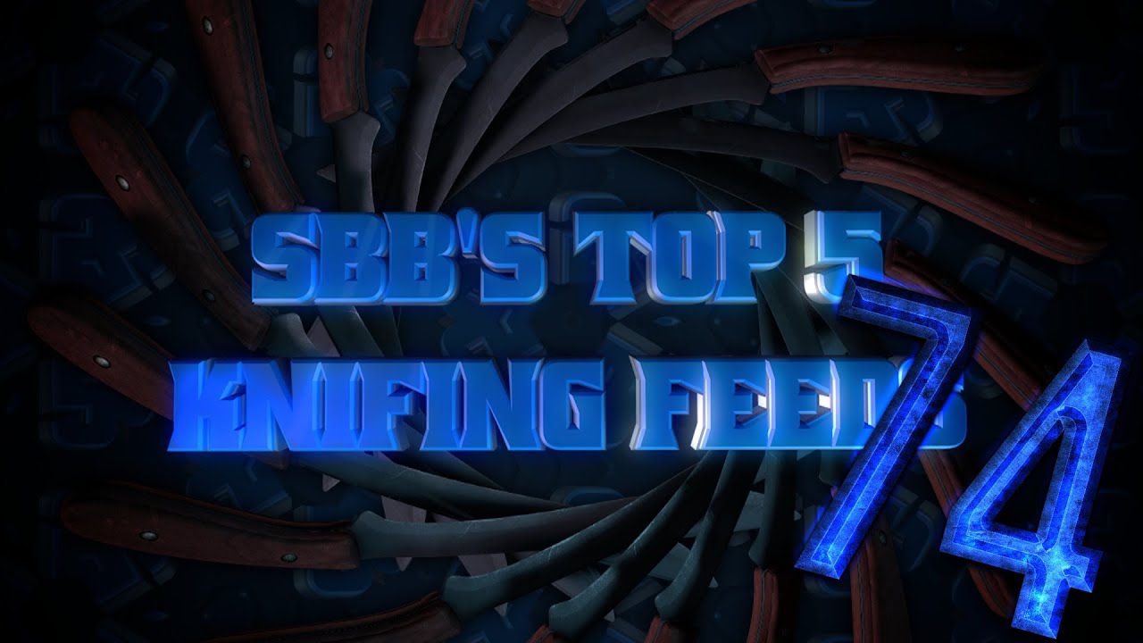 SBB's Top 5 Knifing Feeds | Week 74 | xJMx Chosen