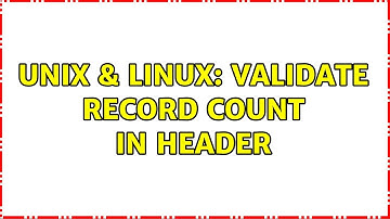 Unix & Linux: validate record count in header (2 Solutions!!)