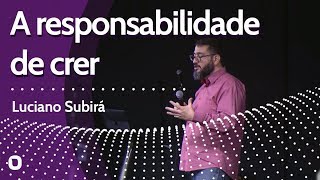 A RESPONSABILIDADE DE CRER - Luciano Subirá