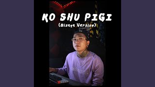 Ko Shu Pigi (Bisaya Version)