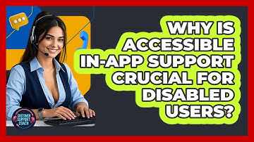 Why Is Accessible In-app Support Crucial For Disabled Users? - Customer Support Coach