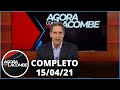 Agora com Lacombe (15/04/21) | Completo