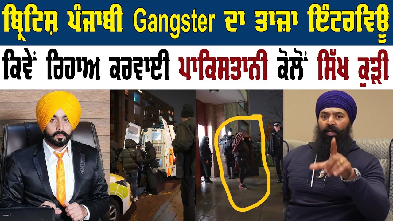 ਬ੍ਰਿਟਿਸ਼ ਪੰਜਾਬੀ Gan+gster ਦਾ ਤਾਜ਼ਾ ਇੰਟਰਵਿਊ, ਕਿਵੇਂ ਰਿਹਾਅ ਕਰਵਾਈ ਪਾਕਿਸਤਾਨੀ ਕੋਲੋਂ ਸਿੱਖ ਕੁੜੀ || UK News |
