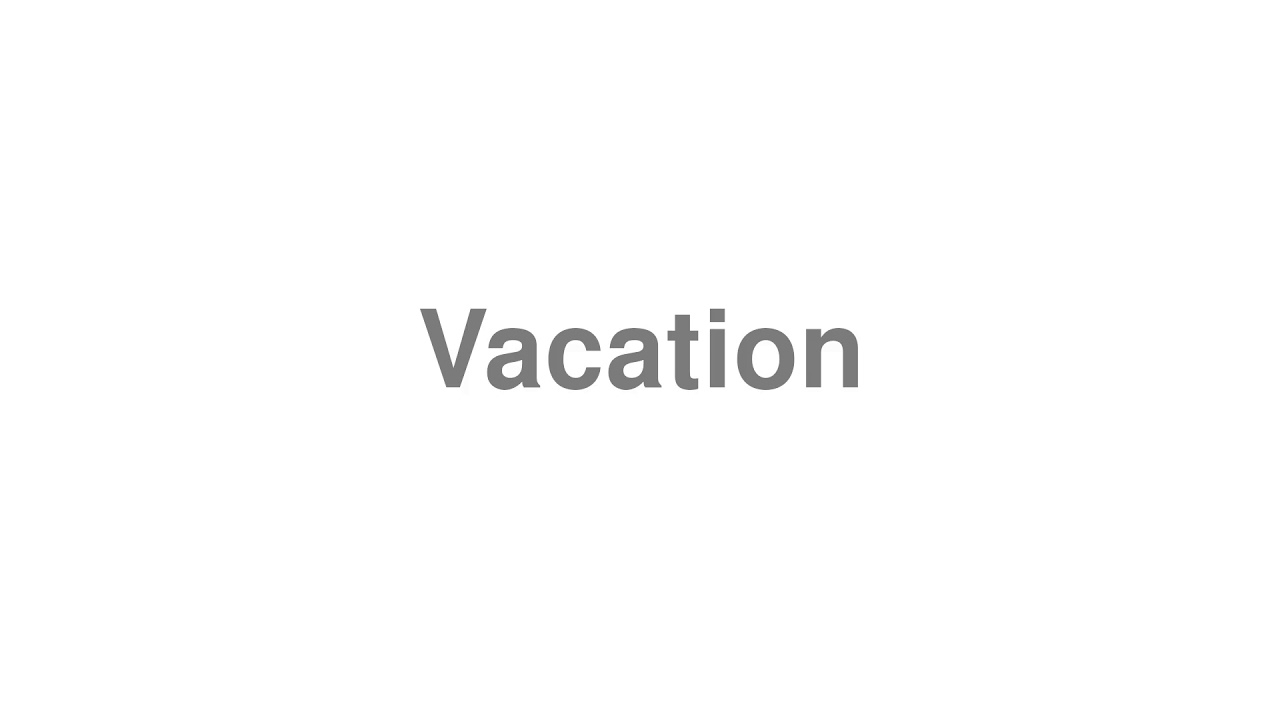 How to Pronounce "Vacation"