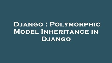 Django : Polymorphic Model Inheritance in Django