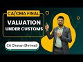 Valuation under Customs | CA/CMA Final IDT Revision for May 25 | CA Chetan Shrimali