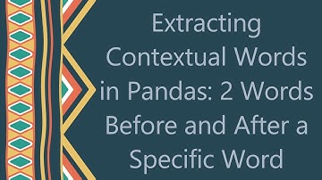 Extracting Contextual Words in Pandas: 2 Words Before and After a Specific Word