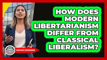 How Does Modern Libertarianism Differ From Classical Liberalism? - Learn About Libertarianism