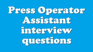 Press Operator Assistant interview questions