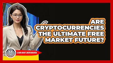 Are Cryptocurrencies The Ultimate Free Market Future? - Learn About Libertarianism