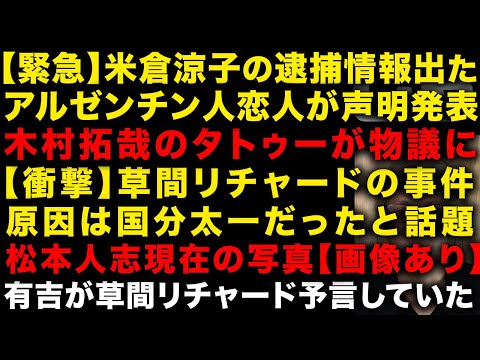 【緊急】米倉涼子のアルゼンチン人の恋人が声明！マスコミは逮捕情報を持っていた　木村拓哉のタトゥーが話題に　草間リチャードの行為は国分太一が原因か　松本人志の現在の姿が出る　（TTMつよし