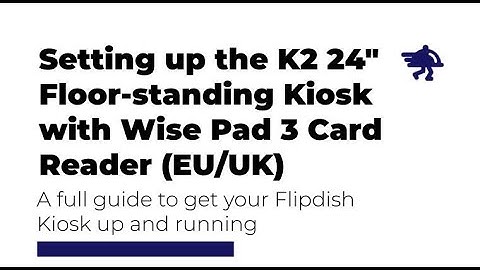 Setting up the Flipdish K2 24" Floor-standing Kiosk with WisePad Card Reader (For EU/UK Customers)