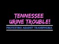 Tennessee Urine Trouble! Protesting Against Transphobia.