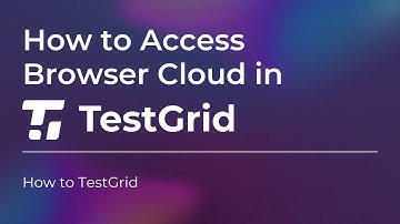 How to Access Browser Cloud in TestGrid | Accessing TestGrid Browser Cloud