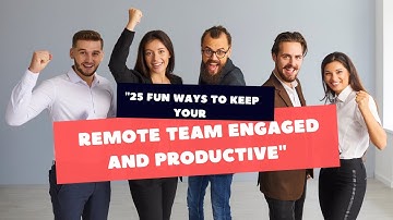 25 Fun Ways to Keep Your Remote Team Engaged and Productive