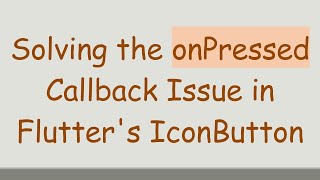 Solving the onPressed Callback Issue in Flutter's IconButton