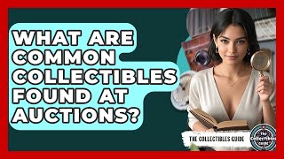 What Are Common Collectibles Found At Auctions? - The Collectibles Guide