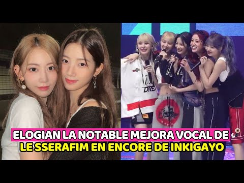 LE SSERAFIM RECIBE ELOGIOS POR SU MEJORA VOCAL EN ENCORE DE INKIGAYO...