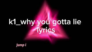 K1 why You Gotta Lie S