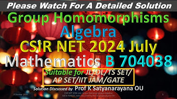 CSIR NET 2024 July: Group Homomorphisms: Algebra: B 704038:Soln Discussed by Prof K Satyanarayana OU
