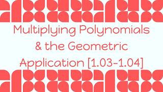 Multiplying Polynomials & Their Geometric Application [1.03-1.04]
