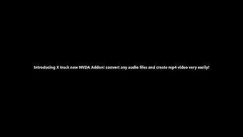 Introducing X track new NVDA Addon! convert any audio files and create mp4 video very easily!
