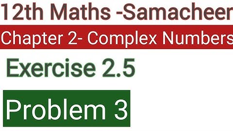 Class 12 Samacheer maths-Chapter 2 complex numbers Exercise 2.5 Problem 3