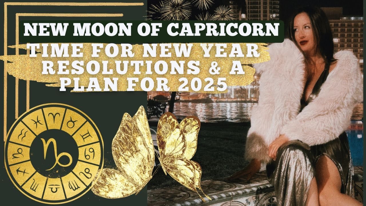CAPRICORN NEW MOON: TIME TO MAKE A PLAN FOR 2025, NEW YEARS RESOLUTIONS ...