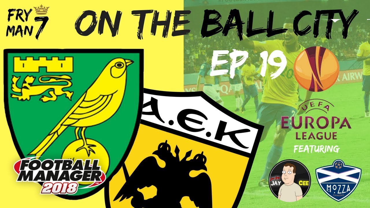 FM18 | Norwich V AEK Athens | On The Ball City | Episode 19 | Football Manager 2018
