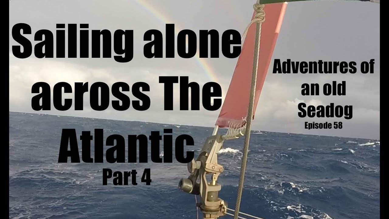 Sailing alone across The Atlantic, part 4  Adventures of an old Seadog epi58