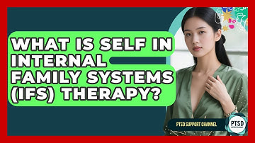 What Is Self In Internal Family Systems (IFS) Therapy? - PTSD Support Channel