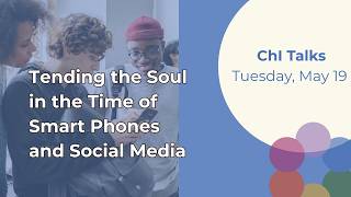 ChI Talks: Tending the Soul in the Time of Smartphones & Social Media