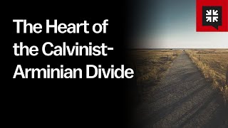 The Heart of the CalvinistArminian Divide