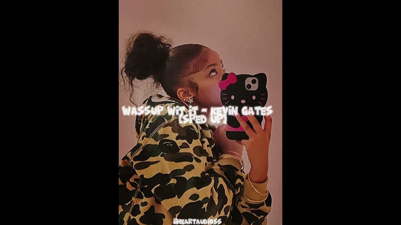 kevin gates - wassup wit it [sped up]