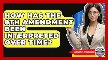 How Has The 8th Amendment Been Interpreted Over Time? - Learn About Libertarianism